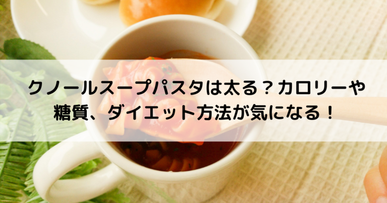 クノールスープパスタは太る カロリーや糖質 ダイエット方法が気になる