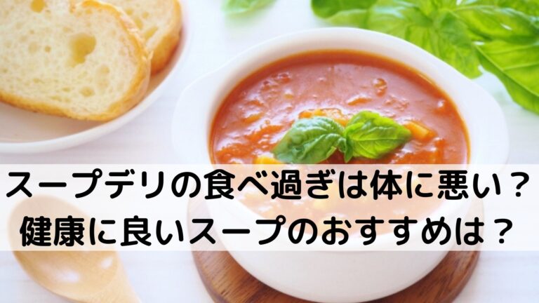 スープデリの食べ過ぎは体に悪い 健康に良いスープのおすすめは