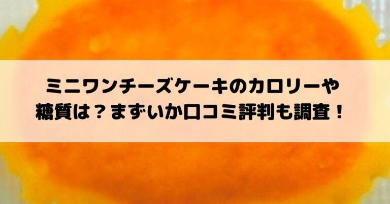 ミニワンチーズケーキのカロリーや糖質は まずいか口コミ評判も調査